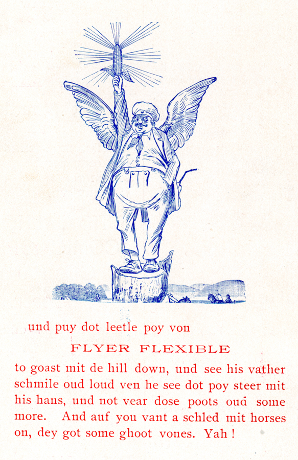 A drawing of a man with wings, dressed in a long coat and hat, standing on a pedestal. He holds a corn cob above his head, emitting lines reminiscent of rays. Below, text reads:

"und puy dot leetle poy von  
FLYER FLEXIBLE  
to goast mit de hill down, und see his vather  
schmile oud loud ven he see dot poy steer mit  
his hans, und not vear dose poots oud some  
more. And auf you vant a schled mit horses  
on, dey got some ghoot vones. Yah!"